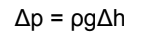 the change in pressure in a fluid, Δp due to the change in depth Δh is given by: