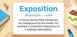 **Exposition** is when the narrative provides background information in order to help the reader understand what’s going on. When used in conjunction with description and dialogue, this literary device provides a richer understanding of the characters, setting, and events.