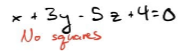 <p>No squares (ex. x + 3y - 5z + 4 = 0)</p>