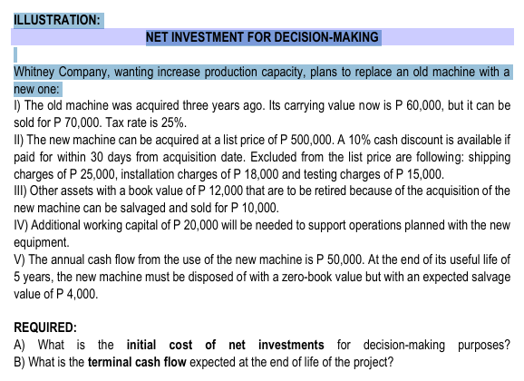 <p>ILLUSTRATION: NET INVESTMENT FOR DECISION-MAKING</p><p></p><p> Whitney Company, wanting increase production capacity, plans to replace an old machine with a new one:</p>