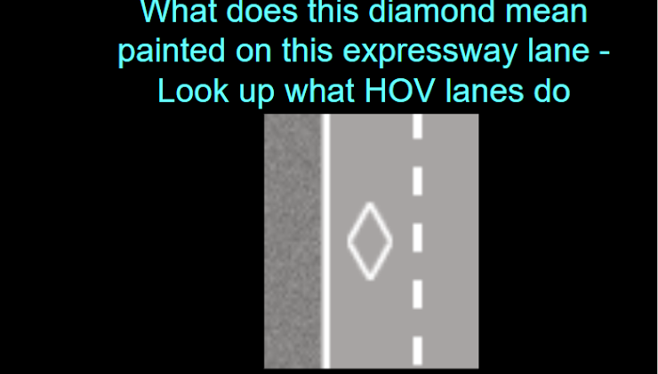 10\. We don't have these in Illinois, but in California they do? What does the white diamond road represent on highways only?

\
Car Pool Lane

Only emergency vehicles can drive in this lane

Where construction workers park their cars
