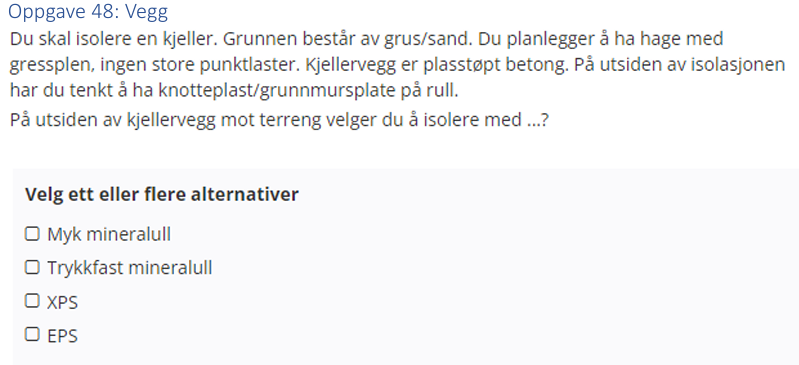 <p>(Vegg: bank) På utsiden av kjellervegg mot terreng velger du å isolere med?</p>