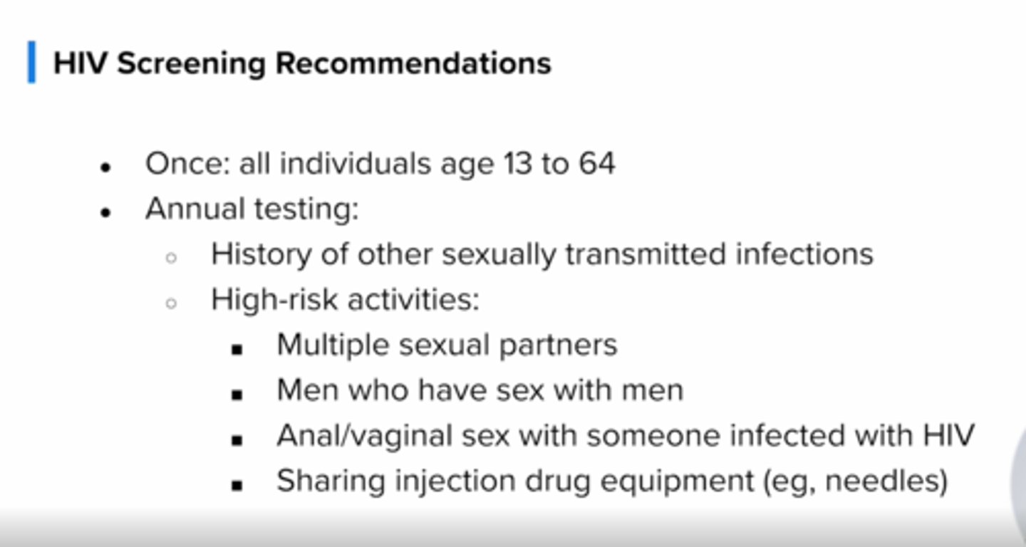 <p>Once for all patients</p><p>Annual testing:</p><p>hx of stis</p><p>hx of hepatitis</p><p>hx of TB</p><p>multiple sexual partners</p><p>sharing drug needles</p>