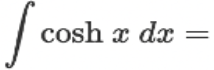 <p>∫ cosh(x) dx = ?</p>