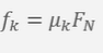 <p>(coefficient) of kinetic friction times the normal force</p>
