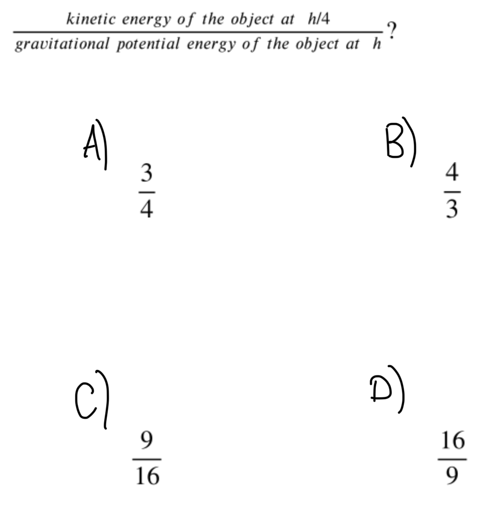 <p><span>An object falls from rest from a height h close to the surface of the Moon. The Moon has no atmosphere. &nbsp;When the object has fallen to height h/4 above the surface, what is: Kinetic energy of the object at h/4 OVER gravitational potential energy of the object at h?</span></p>