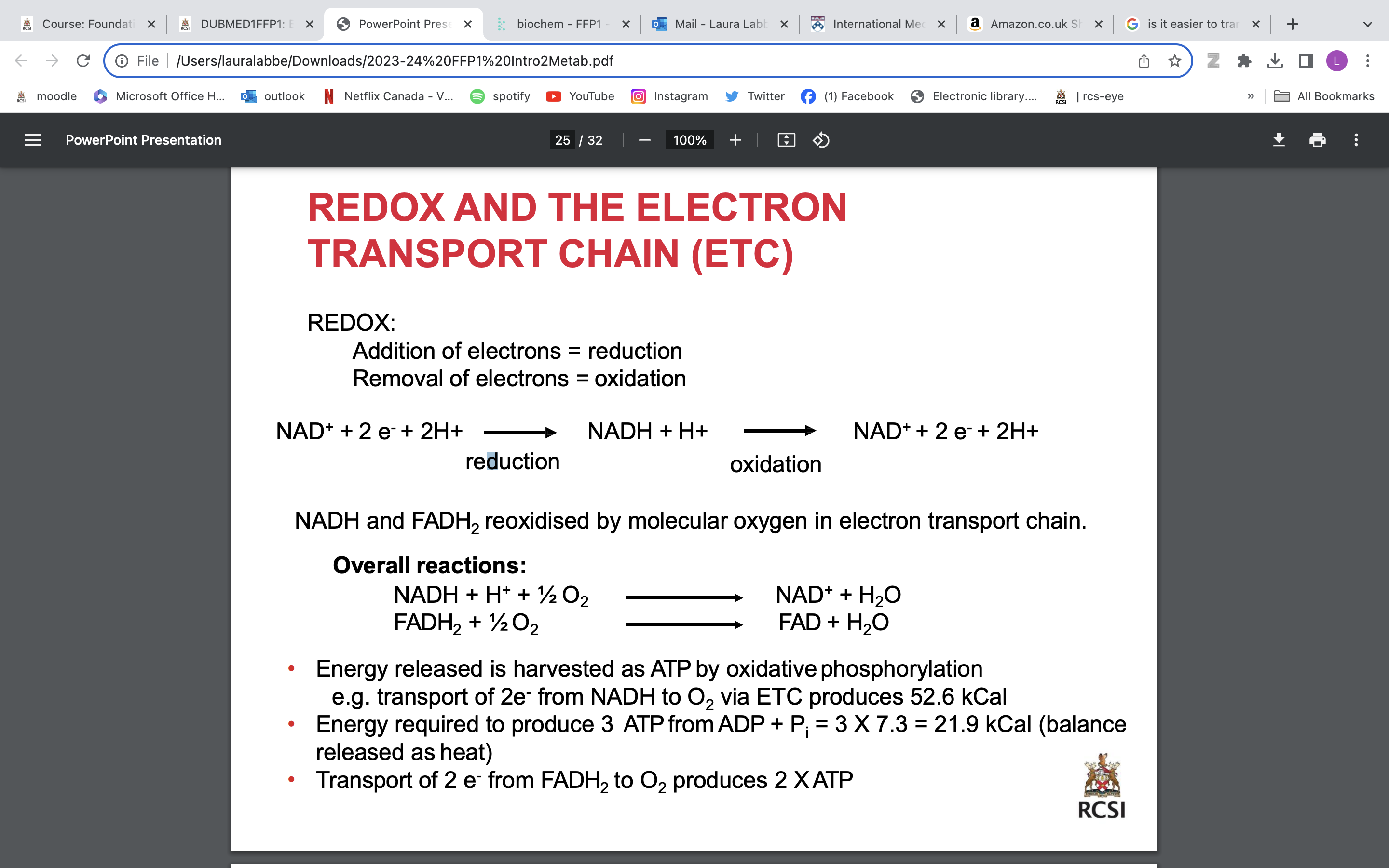 <p>REDOX: </p><ul><li><p>Addition of electrons = reduction </p></li><li><p>Removal of electrons = oxidation</p></li></ul><p></p><p>• Energy released is harvested as ATP by oxidativephosphorylation e.g. transport of 2e - from NADH to O2 via ETC produces 52.6 kCal </p><p>• Energy required to produce 3 ATPfrom ADP + Pi = 3 X 7.3 = 21.9 kCal (balance released as heat) </p><p>• Transport of 2 e - from FADH2 to O2 produces 2 XATP</p>