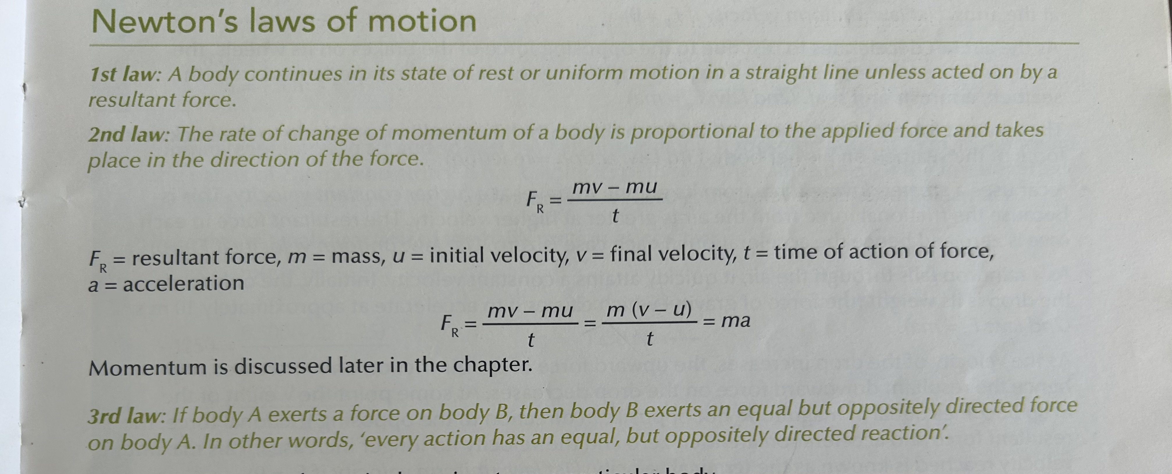 <ol><li><p>A body continues in its state of rest or uniform motion unless acted on by a resultant force </p></li><li><p>The rate of change of momentum of a body is proportional to the applied force and takes place in the direction of the force </p></li><li><p>For every action, there is an equal and opposite reaction.</p></li></ol><p></p><p>See photo for equations</p>