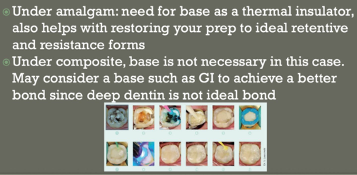 <p>usually:</p><p>- base (RGMI)</p><p>- no CaOH unless very deep</p><p>amalgam:</p><p>- base as thermal insulator</p><p>- helps with retentive and resistance forms</p><p>composite:</p><p>- base is not necessary</p><p>*RGMI helps achieve better bond since deep dentin is not ideal bond*</p>