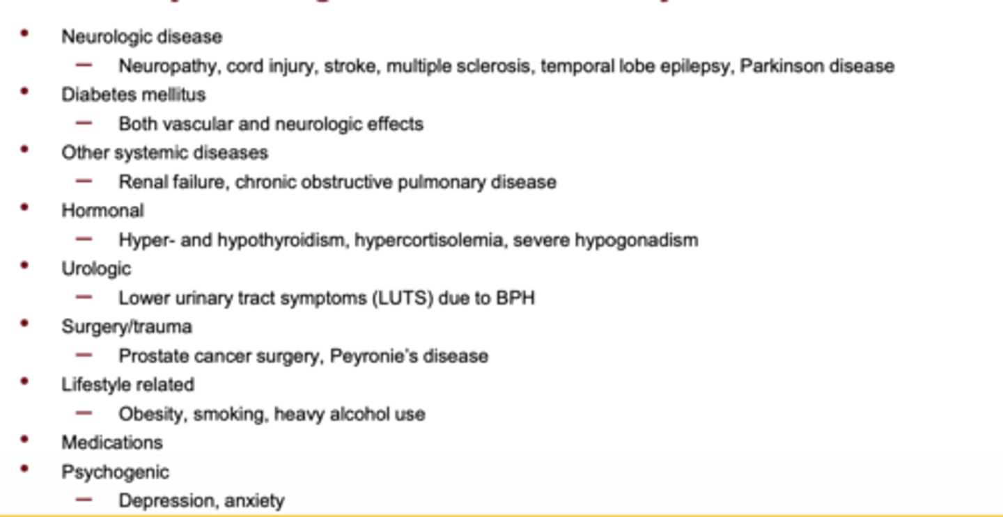 <p>neurologic disease, diabetes, systemic disease, hormonal disorders, BPH/LUTS, surgery/trauma, obesity/smoking/alcohol, medications, depression, and anxiety</p>