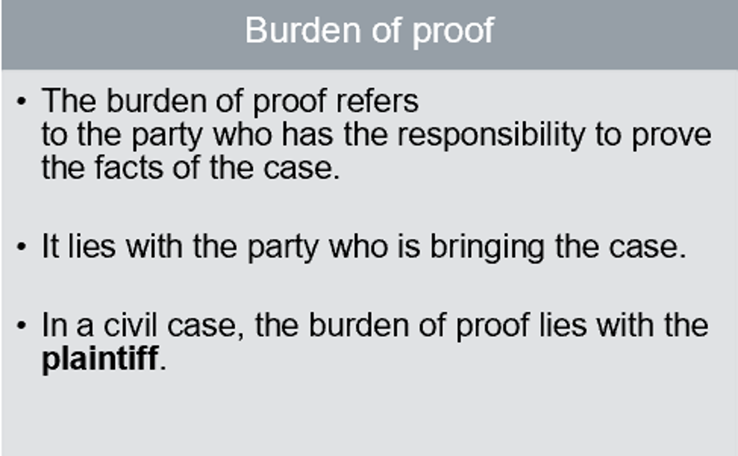 <p>Refers to the responsibility the plaintiff has to present the necessary facts (evidence) to establish the case against the defendant. It is fair the party making the allegation has the task of establishing liability.</p><p>It would be unfair to ask the defendant to defend themselves prior to evidence of the claims made against them being brough public and harm being demonstrated through such evidence.</p>