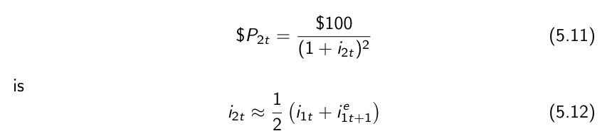 <p>The yield to maturity on an n-year bond (n-year interest rate) is the constant annual interest rate that makes the bond price today equal to the present value of future payments on the bond. </p><p>The yield to maturity on a two-year bond that satisfies</p><p>which means that the two-year interest rate is (approximately) the average of the current one-year interest rate and next year’s expected one-year interest rate.</p>