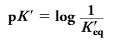 <p>A convenient method of stating the K’eq is in the form of pK’, defined as (look at the picture). </p>