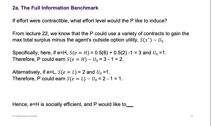 <p><span><u><span>Induce e=H if possible</span></u></span></p><p>Compared to last week - full information</p><p>&nbsp;</p><p>If I am a principal,<span><span>&nbsp; </span></span>surplus - U0</p><p>Based on the contracts from last week, the principal could earn 2 if effort is H</p><p>&nbsp;</p><p>Principal wants the agent to work H, rather than L. How to do that??</p>