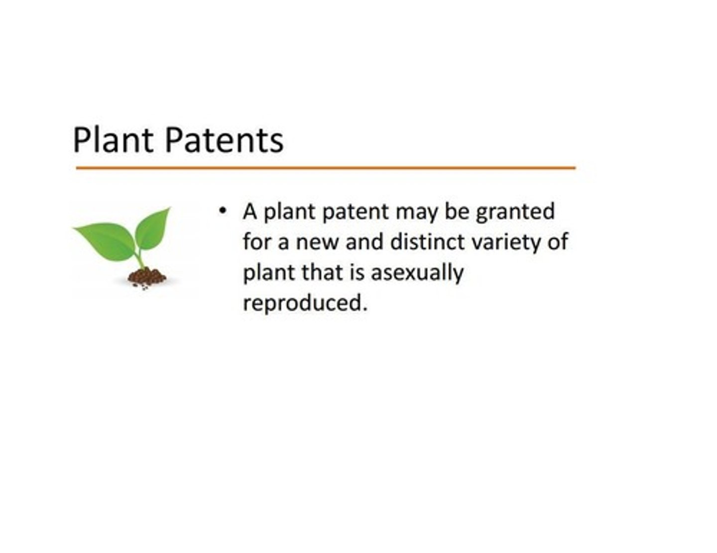 <p>A plant patent is granted for new and distinct varieties of plants that have been asexually reproduced.</p>