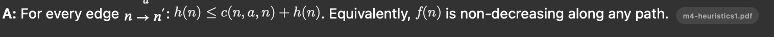 For every edge n \xrightarrow{a} n': h(n) \le c(n,a,n') + h(n'). Equivalently, f(n) is non-decreasing along any path.
