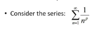 If p > 1 the series converges.
If p <= 1 the series diverges.