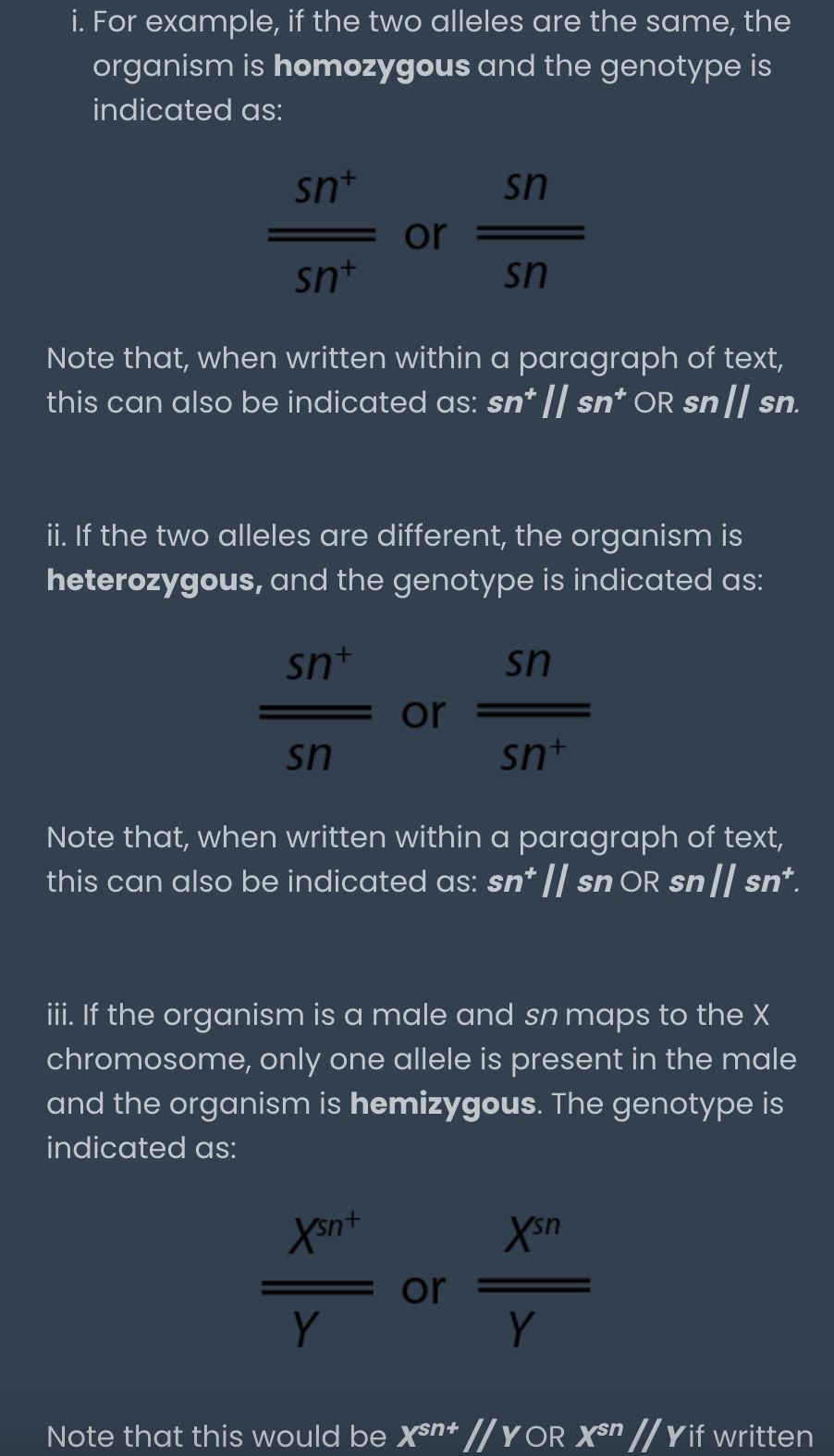 <ul><li><p><span>The wild-type allele is indicated by the gene name, </span><em>white</em><span> or </span><em><span>w</span></em><span>, followed by the superscript </span><em><sup>+</sup></em><span>, e.g., </span><em><span>w</span><sup><span>+</span></sup></em><span>.</span></p></li><li><p><span>the double lines represent the two chromosomes in a homologous pair</span></p></li><li><p><span>if 2 different traits are genetically linked, the alleles are written on the same side of the same double lines</span></p></li></ul><p></p>