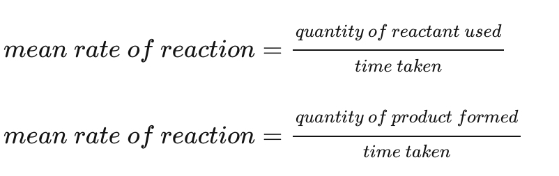 <p>Mean rate of reaction = quantity of reactant used/time taken</p><p>OR</p><p>Mean rate of reaction = quantity of product formed/time taken</p>