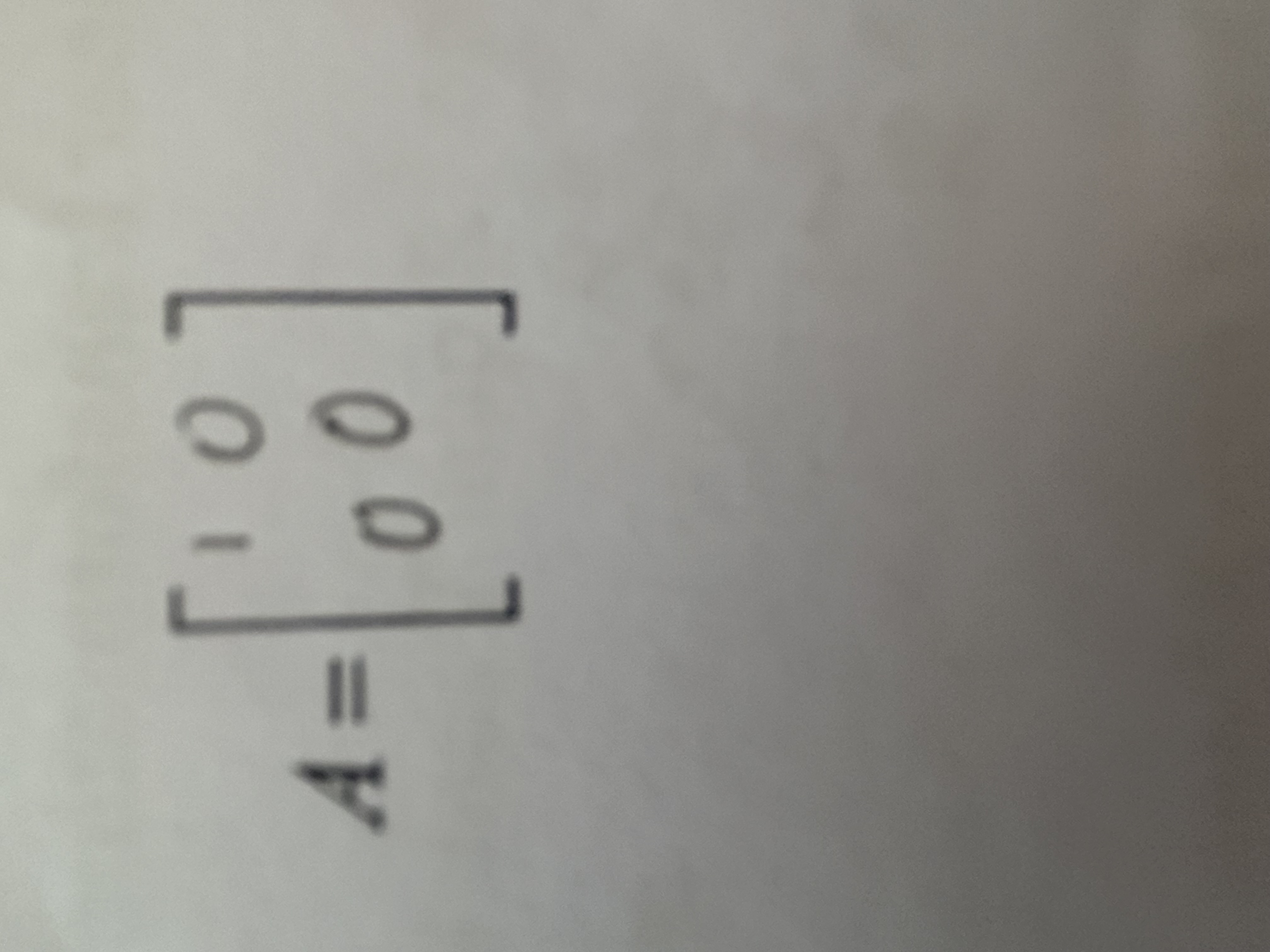 <p>A=[1 0, 0 0]</p>