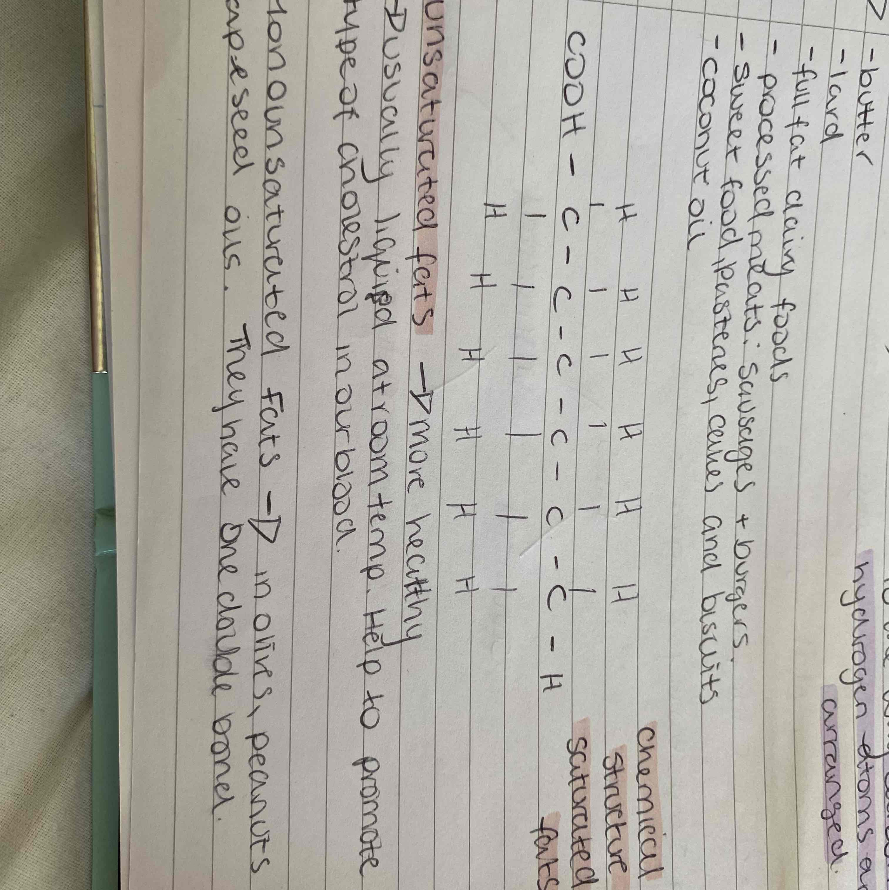 <p><mark data-color="red">Saturated</mark>: least healthy, (butter, processed meats, sweet foods)</p><p><mark data-color="red">Unsaturated</mark>: more healthy, help to promote the healthier type of cholesterol in our blood.</p><p><mark data-color="red">Monosaturated</mark>: In olives, nuts, oils. One double bond.</p><p><mark data-color="red">Polyunsaturated</mark>: oils, nuts, fruit and veg.</p><p><em><span style="color: red">Omega 3 and 6: are polyunsaturated fats and are classed as good fats</span></em></p><p><em><span style="color: red">Omega 3: are important as they can help prevent blood from clotting, help establish a regular heart beat and can help survival after a heart attack.</span></em></p><p><mark data-color="red">Trans Fats: </mark>used in products such as cakes, biscuits, and convenience foods. Vegetable oils which have been processed to add hydrogen them to turn them into a solid. Hydrogenation makes fats less healthy like saturated fats.</p>