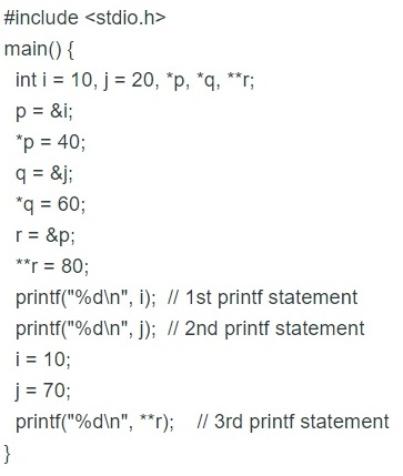 <p><span><span>A pointer variable can take the address of a memory location as its value. Read the given program.</span></span></p><p><span>1.The output of the 1st printf statement is</span></p><p><span><span>2. The output of the 2nd&nbsp;printf&nbsp;statement&nbsp;is</span></span></p><p><span><span>3.The output of the 3rd&nbsp;printf&nbsp;statement &nbsp;is</span></span></p>
