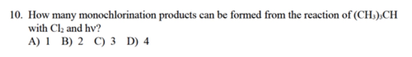 <p>How many monochlorination products can be formed from the reaction of (CH3)3CH</p><p>with Cl2 and hv?</p><p>A) 1 B) 2 C) 3 D) 4</p>