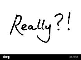 <p>really / truthful</p>