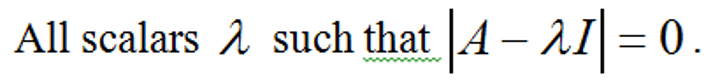 <p>A scalar λ such that after finding A-λI and taking its determinant, set equal to 0 and solve for λ</p>