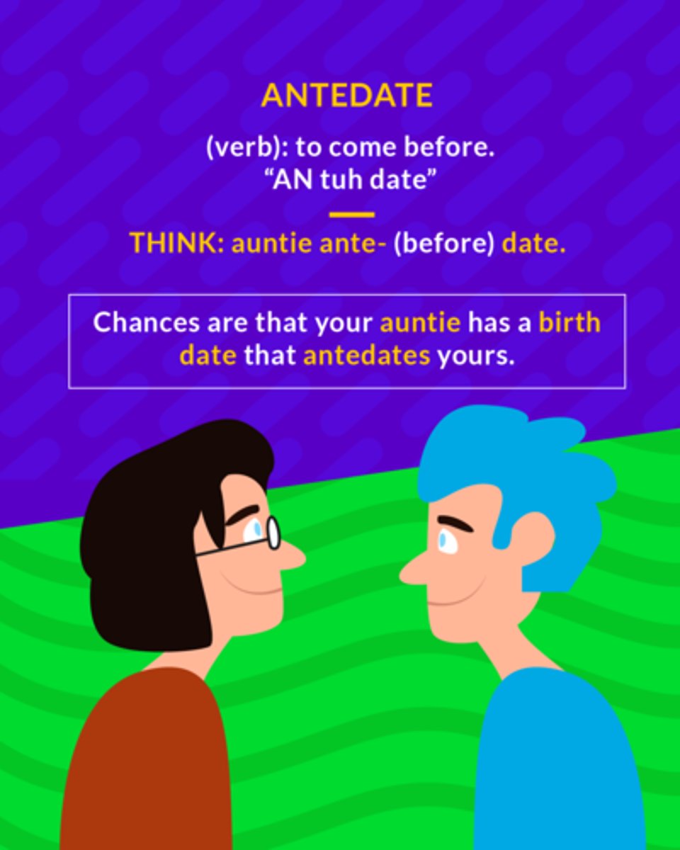 <p>(v.) Be older than, precede in time; assign to an earlier date</p><p>(v.) to come before</p>