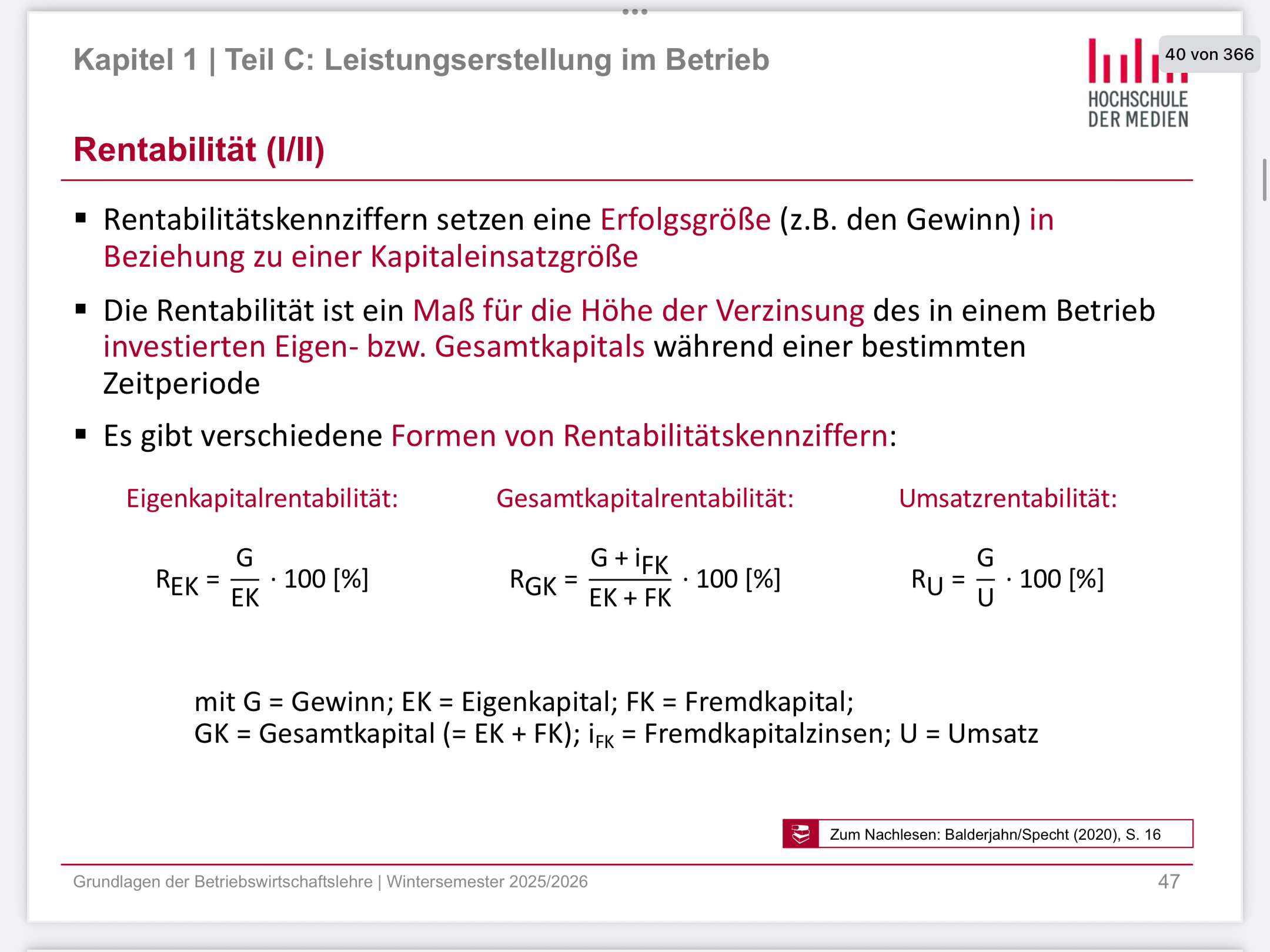 <p><span>Ja, sehr gern </span><span data-name="blush" data-type="emoji">😊</span></p><p><span>Ich erkläre dir alle drei Rentabilitäten so, dass du verstehst, was sie bedeuten, warum man sie rechnet und wie – mit einem durchgehenden Rechenbeispiel.</span></p><p></p><p><span>Wir machen das systematisch und logisch, nicht nur mit Formeln.</span></p><p></p><p></p><p></p><p></p><p><span><strong>1. Grundidee: Was bedeutet Rentabilität überhaupt?</strong></span></p><p></p><p></p><p><span>Rentabilität = Wie gut arbeitet das eingesetzte Geld?</span></p><p></p><p><span>Nicht:</span></p><p></p><p><span>„Wie viel Gewinn?“</span></p><p><span>sondern:</span></p><p><span>„Wie viel Gewinn im Verhältnis zu …?“</span></p><p></p><p><span data-name="point_right" data-type="emoji">👉</span><span> immer ein Verhältnis!</span></p><p></p><p></p><p></p><p></p><p><span><strong>Unser gemeinsames Beispiel (für alle Rechnungen)</strong></span></p><p></p><p></p><p><span>Ein Unternehmen hat:</span></p><p></p><ul><li><p><span>Gewinn: 40.000 €</span></p></li><li><p><span>Eigenkapital: 200.000 €</span></p></li><li><p><span>Fremdkapital: 300.000 €</span></p></li><li><p><span>Gesamtkapital: 500.000 €</span></p></li><li><p><span>Umsatz: 1.000.000 €</span></p></li><li><p><span>Zinsaufwand: 10.000 €</span></p></li></ul><p></p><p></p><p></p><p></p><p></p><p><span><strong>2. Eigenkapitalrentabilität (EKR)</strong></span></p><p></p><p></p><p></p><p><span><strong>a) Bedeutung (ganz wichtig!)</strong></span></p><p></p><p></p><p><span>Eigenkapitalrentabilität zeigt:</span></p><p><span>Wie gut verzinst sich das Geld der Eigentümer?</span></p><p></p><p><span data-name="point_right" data-type="emoji">👉</span><span> Das interessiert:</span></p><p></p><ul><li><p><span>Unternehmer</span></p></li><li><p><span>Gesellschafter</span></p></li><li><p><span>Aktionäre</span></p></li></ul><p></p><p></p><p></p><p></p><p></p><p><span><strong>b) Gedanke dahinter</strong></span></p><p></p><p></p><p><span>Der Eigentümer fragt:</span></p><p></p><p><span>„Wenn ich mein Geld schon ins Unternehmen stecke –</span></p><p><span>was bekomme ich dafür raus?“</span></p><p></p><p></p><p></p><p></p><p><span><strong>c) Formel</strong></span></p><p></p><p></p><p><span>\text{Eigenkapitalrentabilität} = \frac{\text{Gewinn}}{\text{Eigenkapital}} \times 100</span></p><p></p><p></p><p></p><p></p><p><span><strong>d) Rechnung</strong></span></p><p></p><p></p><p><span>\frac{40.000}{200.000} \times 100 = 20 \%</span></p><p></p><p></p><p></p><p></p><p><span><strong>e) Interpretation</strong></span></p><p></p><p></p><p><span data-name="point_right" data-type="emoji">👉</span><span> 20 % heißt:</span></p><p></p><p><span>Das eingesetzte Eigenkapital verzinst sich mit 20 %.</span></p><p></p><p><span data-name="arrow_right" data-type="emoji">➡</span><span> Sehr gut! (Bank bringt keine 20 %)</span></p><p></p><p></p><p></p><p></p><p><span><strong>3. Gesamtkapitalrentabilität (GKR)</strong></span></p><p></p><p></p><p></p><p><span><strong>a) Bedeutung</strong></span></p><p></p><p></p><p><span>Gesamtkapitalrentabilität zeigt:</span></p><p><span>Wie effizient arbeitet das gesamte im Unternehmen eingesetzte Kapital – egal von wem.</span></p><p></p><p><span data-name="point_right" data-type="emoji">👉</span><span> Also:</span></p><p></p><ul><li><p><span>Eigenkapital und</span></p></li><li><p><span>Fremdkapital</span></p></li></ul><p></p><p></p><p></p><p></p><p></p><p><span><strong>b) Warum Zinsen addiert werden (wichtig!)</strong></span></p><p></p><p></p><p><span>Der Gewinn ist:</span></p><p></p><p><span>nach Abzug der Zinsen</span></p><p></p><p><span>Aber wir wollen wissen:</span></p><p></p><p><span>Wie gut hat das gesamte Kapital gearbeitet – bevor die Bank ihren Anteil bekam?</span></p><p></p><p><span data-name="point_right" data-type="emoji">👉</span><span> Deshalb:</span></p><p></p><p><span>Gewinn + Zinsen</span></p><p></p><p></p><p></p><p></p><p><span><strong>c) Formel</strong></span></p><p></p><p></p><p><span>\text{Gesamtkapitalrentabilität} = \frac{\text{Gewinn} + \text{Zinsen}}{\text{Gesamtkapital}} \times 100</span></p><p></p><p></p><p></p><p></p><p><span><strong>d) Rechnung</strong></span></p><p></p><p></p><p><span>\frac{40.000 + 10.000}{500.000} \times 100 = \frac{50.000}{500.000} \times 100 = 10 \%</span></p><p></p><p></p><p></p><p></p><p><span><strong>e) Interpretation</strong></span></p><p></p><p></p><p><span data-name="point_right" data-type="emoji">👉</span><span> 10 % heißt:</span></p><p></p><p><span>Jeder eingesetzte Euro (egal ob von Eigentümer oder Bank) bringt 10 Cent Gewinn.</span></p><p></p><p></p><p></p><p></p><p><span><strong>4. Umsatzrentabilität (UR)</strong></span></p><p></p><p></p><p></p><p><span><strong>a) Bedeutung</strong></span></p><p></p><p></p><p><span>Umsatzrentabilität zeigt:</span></p><p><span>Wie viel Gewinn bleibt von jedem Euro Umsatz übrig?</span></p><p></p><p><span data-name="point_right" data-type="emoji">👉</span><span> Sie misst:</span></p><p></p><ul><li><p><span>Kostenstruktur</span></p></li><li><p><span>Preispolitik</span></p></li><li><p><span>Effizienz</span></p></li></ul><p></p><p></p><p></p><p></p><p></p><p><span><strong>b) Gedanke dahinter</strong></span></p><p></p><p></p><p><span>Frage:</span></p><p></p><p><span>„Wenn ich 1 € einnehme – wie viel davon ist wirklich Gewinn?“</span></p><p></p><p></p><p></p><p></p><p><span><strong>c) Formel</strong></span></p><p></p><p></p><p><span>\text{Umsatzrentabilität} = \frac{\text{Gewinn}}{\text{Umsatz}} \times 100</span></p><p></p><p></p><p></p><p></p><p><span><strong>d) Rechnung</strong></span></p><p></p><p></p><p><span>\frac{40.000}{1.000.000} \times 100 = 4 \%</span></p><p></p><p></p><p></p><p></p><p><span><strong>e) Interpretation</strong></span></p><p></p><p></p><p><span data-name="point_right" data-type="emoji">👉</span><span> 4 % heißt:</span></p><p></p><p><span>Von 1 € Umsatz bleiben 4 Cent Gewinn.</span></p><p></p><p></p><p></p><p></p><p><span><strong>5. Alles auf einen Blick (super wichtig zum Einprägen)</strong></span></p><p></p><table style="min-width: 75px;"><colgroup><col style="min-width: 25px;"><col style="min-width: 25px;"><col style="min-width: 25px;"></colgroup><tbody><tr><td colspan="1" rowspan="1" style="width: 121.2px; margin: 0.5px; padding: 1px;"><p style="text-align: center;"><span><strong>Kennzahl</strong></span></p></td><td colspan="1" rowspan="1" style="width: 231.1px; margin: 0.5px; padding: 1px;"><p style="text-align: center;"><span><strong>Frage</strong></span></p></td><td colspan="1" rowspan="1" style="width: 116.7px; margin: 0.5px; padding: 1px;"><p style="text-align: center;"><span><strong>Bedeutung</strong></span></p></td></tr><tr><td colspan="1" rowspan="1" style="width: 121.2px; margin: 0.5px; padding: 1px;"><p><span>Eigenkapitalrentabilität</span></p></td><td colspan="1" rowspan="1" style="width: 231.1px; margin: 0.5px; padding: 1px;"><p><span>„Lohnt sich mein Geld als Eigentümer?“</span></p></td><td colspan="1" rowspan="1" style="width: 116.7px; margin: 0.5px; padding: 1px;"><p><span>Sicht des Besitzers</span></p></td></tr><tr><td colspan="1" rowspan="1" style="width: 121.2px; margin: 0.5px; padding: 1px;"><p><span>Gesamtkapitalrentabilität</span></p></td><td colspan="1" rowspan="1" style="width: 231.1px; margin: 0.5px; padding: 1px;"><p><span>„Wie gut arbeitet das Unternehmen insgesamt?“</span></p></td><td colspan="1" rowspan="1" style="width: 116.7px; margin: 0.5px; padding: 1px;"><p><span>Sicht des Unternehmens</span></p></td></tr><tr><td colspan="1" rowspan="1" style="width: 121.2px; margin: 0.5px; padding: 1px;"><p><span>Umsatzrentabilität</span></p></td><td colspan="1" rowspan="1" style="width: 231.1px; margin: 0.5px; padding: 1px;"><p><span>„Wie viel bleibt vom Umsatz übrig?“</span></p></td><td colspan="1" rowspan="1" style="width: 116.7px; margin: 0.5px; padding: 1px;"><p><span>Sicht der Kosten</span></p></td></tr></tbody></table><p></p><p></p><p></p><p></p><p><span><strong>6. Bild zum Merken </strong></span><span data-name="brain" data-type="emoji">🧠</span></p><p></p><p></p><p><span>Stell dir vor, du hast einen Laden:</span></p><p></p><ul><li><p><span>Eigenkapitalrentabilität → Wie gut lohnt sich dein eigenes Geld im Laden?</span></p></li><li><p><span>Gesamtkapitalrentabilität → Wie gut arbeitet der ganze Laden?</span></p></li><li><p><span>Umsatzrentabilität → Wie viel bleibt pro Verkauf übrig?</span></p></li></ul><p></p><p></p><p></p><p></p><p></p><p><span><strong>7. Mini-Merksätze (prüfungsreif)</strong></span></p><p></p><p></p><p><span>EKR = Gewinn im Verhältnis zum Eigenkapital</span></p><p><span>GKR = Gewinn + Zinsen im Verhältnis zum Gesamtkapital</span></p><p><span>UR = Gewinn im Verhältnis zum Umsatz</span></p><p></p><p></p><p></p><p><span>Wenn du willst, machen wir als Nächstes:</span></p><p></p><ul><li><p><span>eine typische Klausuraufgabe gemeinsam</span></p></li><li><p><span>oder ich erkläre dir, warum hohe Eigenkapitalrentabilität auch gefährlich sein kann (Hebeleffekt)</span></p></li><li><p><span>oder wir üben das mit anderen Zahlen, bis es wirklich sitzt </span><span data-name="muscle" data-type="emoji">💪</span></p></li></ul><p></p>