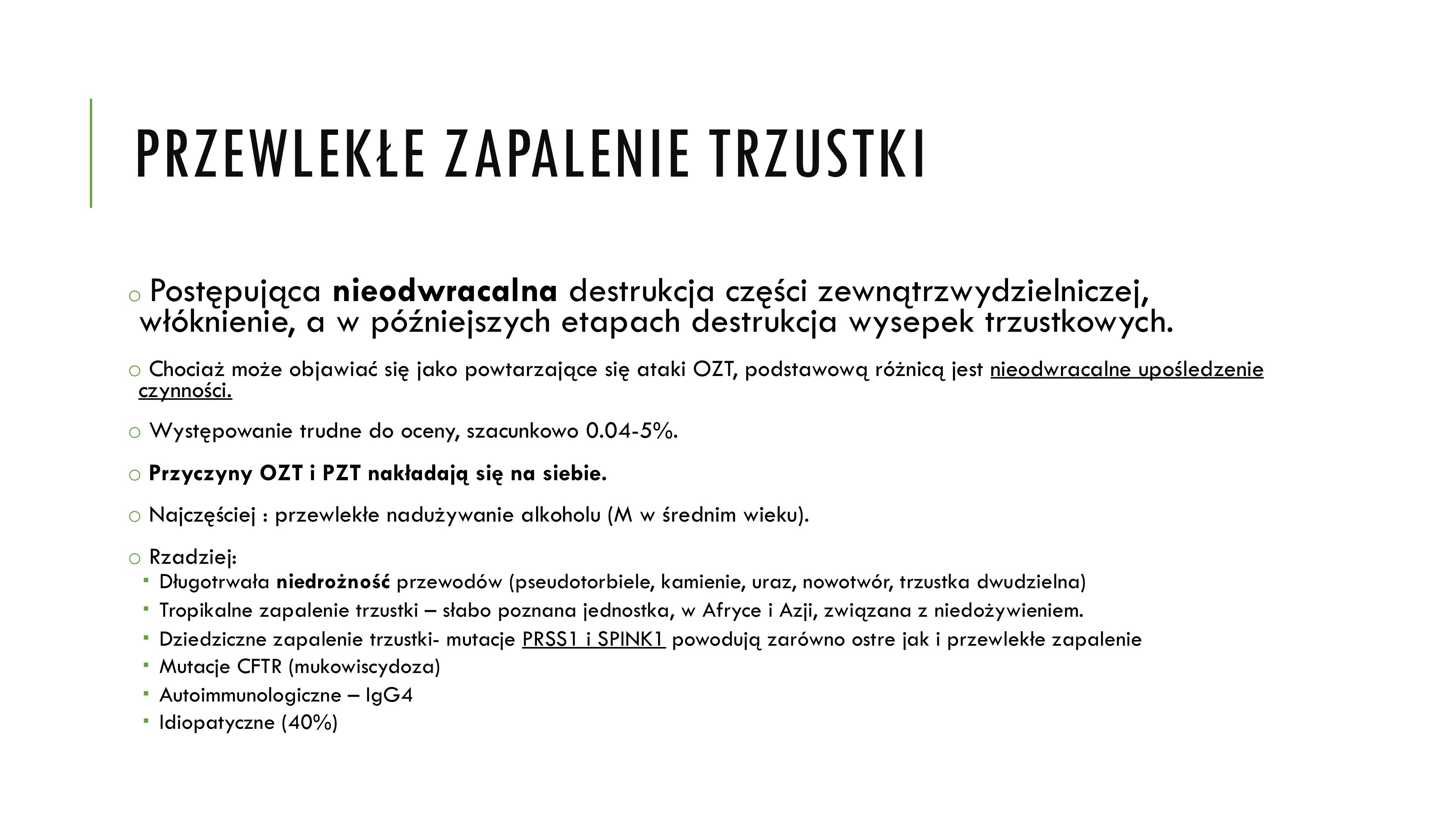 <p>o Postępująca nieodwracalna destrukcja części zewnątrzwydzielniczej, włóknienie, a w późniejszych etapach destrukcja wysepek trzustkowych.</p><p>o Chociaż może objawiać się jako powtarzające się ataki OZT, podstawową różnicą jest nieodwracalne upośledzenie czynności</p>