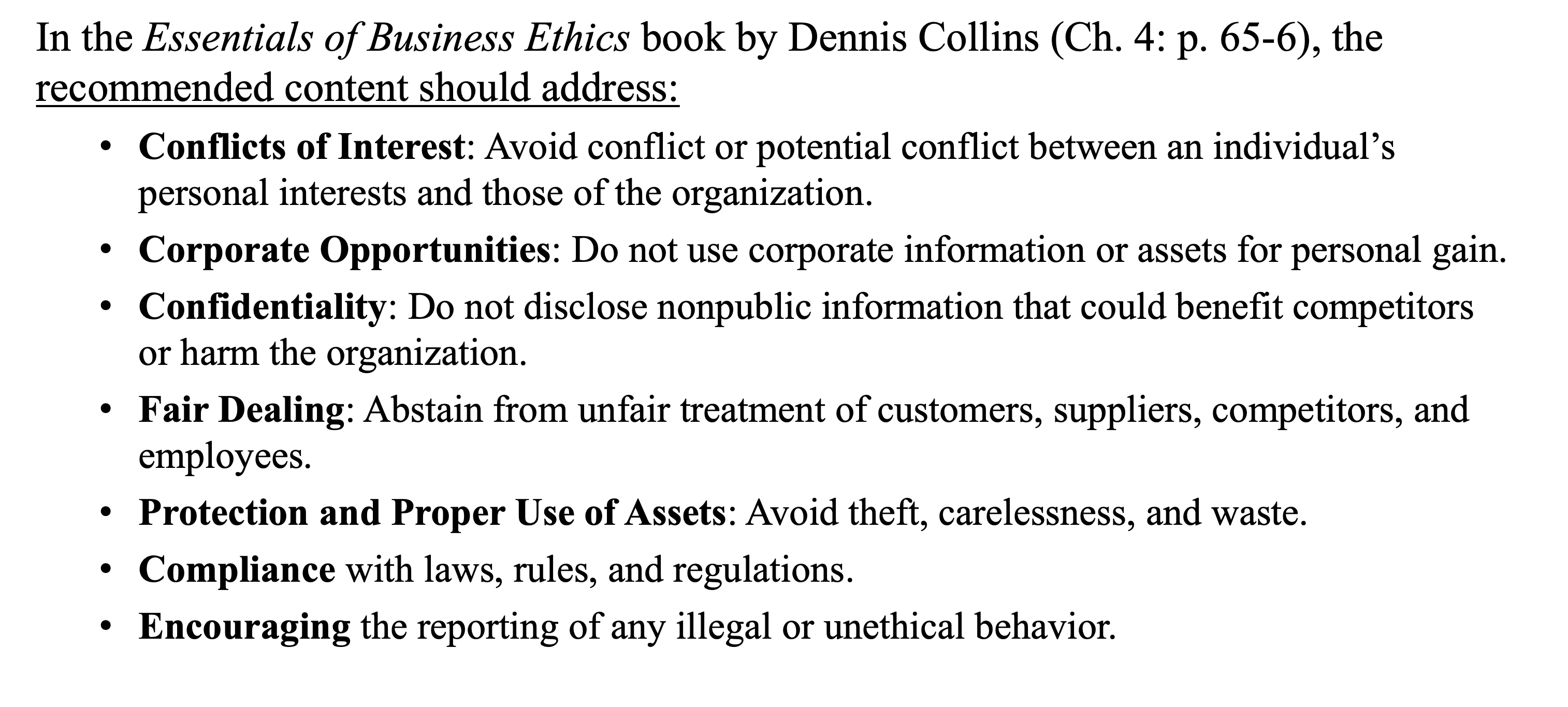 <p><strong>Conflicts of Interest</strong><br><strong>Corporate Opportunities</strong></p><p><strong>Confidentiality</strong></p><p><strong>Fair Dealing</strong></p><p><strong>Protection and Proper Use of Assets</strong></p><p><strong>Compliance</strong></p><p><strong>Encouraging</strong></p>