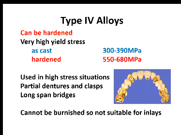 <ul><li><p>Very high yield stress</p></li><li><p>High stress situations, partial dentures and clasps, long span bridges</p></li><li><p>Cannot be burnished so not suitable for inlays </p></li></ul><p></p>