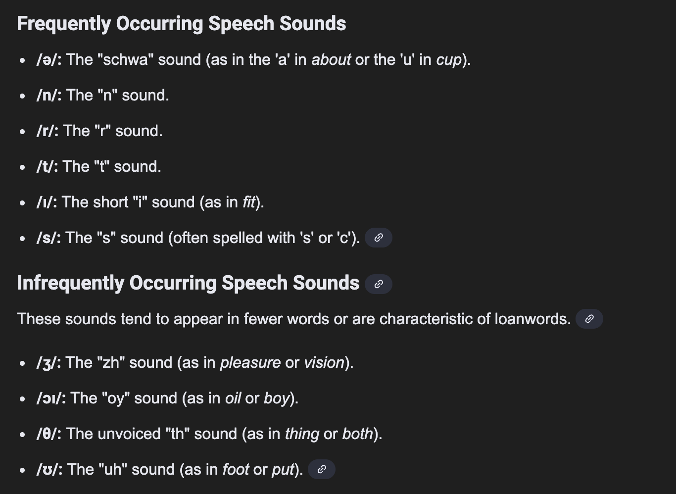 <ul><li><p>[s] ranks among the top five sounds <span>in </span>frequency <span>of</span></p><p class="p1">occurrence; [z] ranks <span>11 th in the 24 </span>consonants <span>of </span>General American English. The</p><p class="p1">most frequent word-initial clusters include [st], [st.I], <span>and </span>[sp]; <span>the </span>most frequent</p><p class="p1">word-final clusters <span>are </span>[st], [ns], [nz], [ks], [ts], [1z], <span>and </span>[nts] </p></li><li><p class="p1">[l] is a frequent sound <span>in </span>General American English; <span>it</span></p><p class="p1">ranks <span>8th in </span>children's speech <span>and 5th in </span>adults' speech</p></li><li><p class="p1">The voiceless <span>[J] </span>is <span>an </span>infrequent sound, ranking <span>20th</span></p><p class="p1"><span>in the 24 </span>consonants <span>of </span>General American English. The voiced [3] is <span>the most</span></p><p class="p1">infrequent sound <span>in </span>General American English, occurring only <span>in </span>words <span>of </span>foreign</p><p class="p1">origin, such as <em><span>beige </span></em><span>or </span><em><span>rouge</span></em></p></li></ul><p></p>