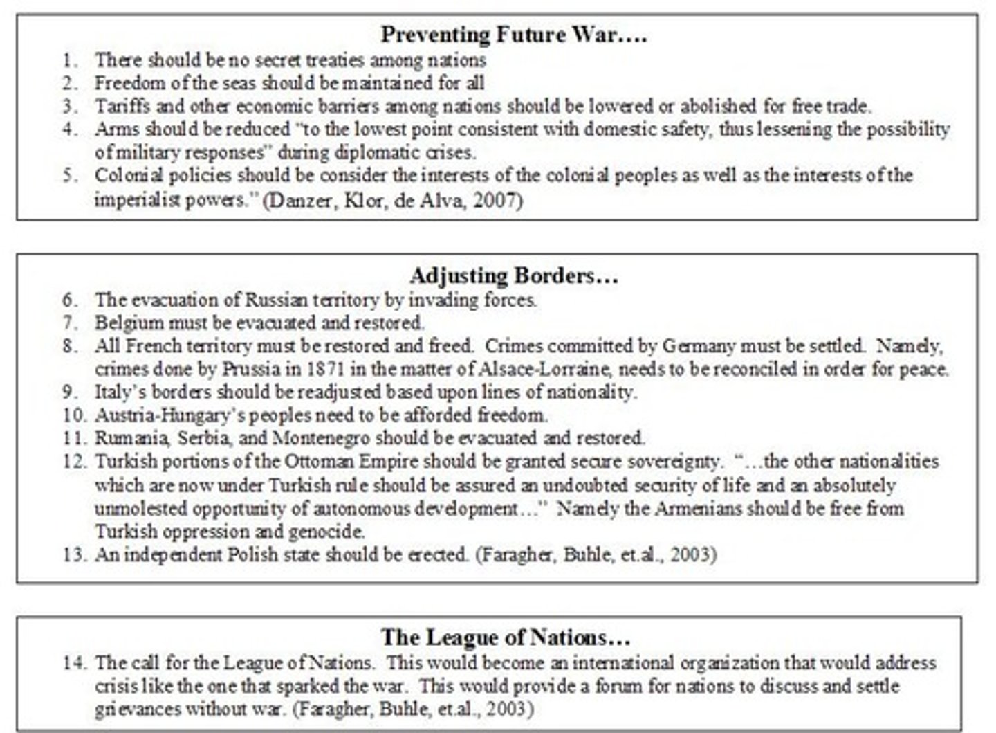 <p>President Wilson's plan for peace: First five points to prevent another war: no secret treaties, freedom of the seas for all, foster more free trade, reduction of arms, and consider the interest of colonial peoples. Next eight deal with boundary changes. Last is the creation of a League of Nations. Allied leaders wanted to impose a harsher treaty on Germany.</p>