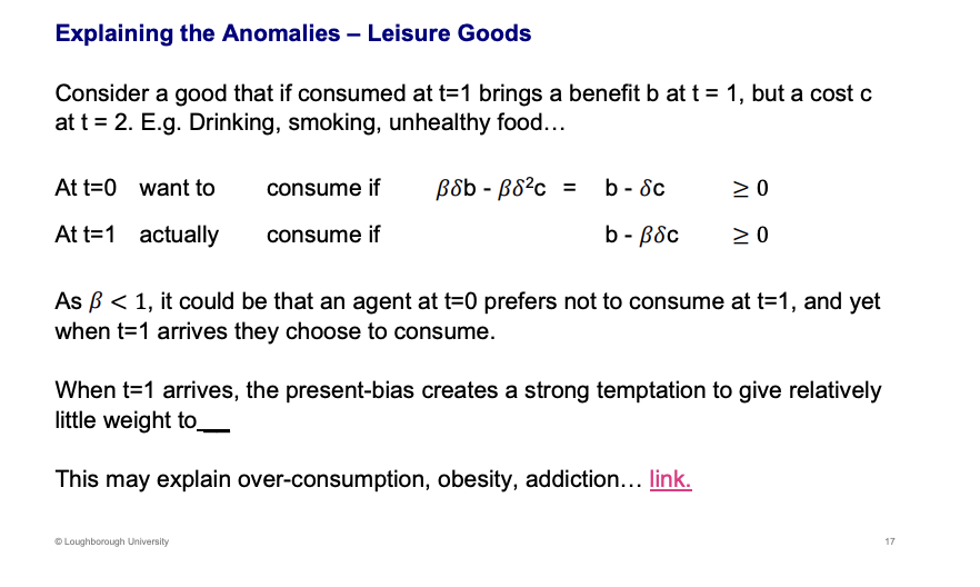 <p><span><u><span>The future costs</span></u></span></p><p>&nbsp;</p><p>Leisure good, going for a drink tomorrow example. Hey Ewe, on Tuesday asked if you're going out tomorrow. Tomorrow will be a benefit, but its tomorrow need to discount this and Thursday it has a cost (delta squared), would go drinking if the net benefit is positive at t=o. Tomorrow, on Wednesday t=1. b - beta simga c is the criteria.</p><p>&nbsp;</p><p>T=0 is negative but T=1 is positive as the beta parameter is reducing the negative. Happens through present bias . Explain why people do bad things often.</p><p>&nbsp;</p><p>Behaviour differently in different time period. Beta parameter, reduces the costs</p>