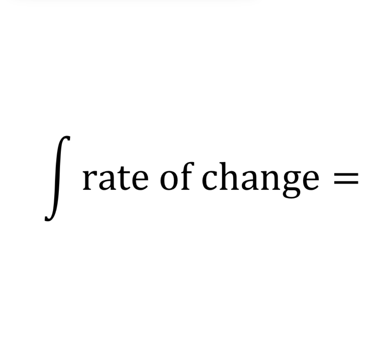 <p>When integrating a rate of change, what does it give?</p>
