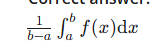 <p>1/(b-a) <strong><span>∫</span></strong><sup><span> </span></sup><sub><span>a</span></sub><sup><span>b </span></sup><span>f(x)dx</span></p>