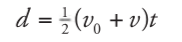 <p>d = 0.5 (vi + vf)t</p>
