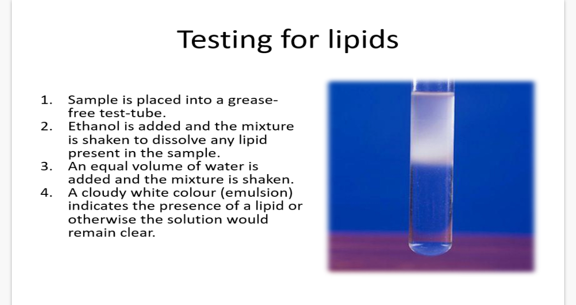 <p>1. Sample is placed into a grease-free test-tube.</p><p>2. Ethanol is added and the mixture is shaken to dissolve any lipid present in the sample.</p><p>3. An equal volume of distilled water is added and the mixture is shaken.</p><p>4. A cloudy white colour (emulsion) indicates the presence of a lipid or otherwise the solution would remain clear</p>