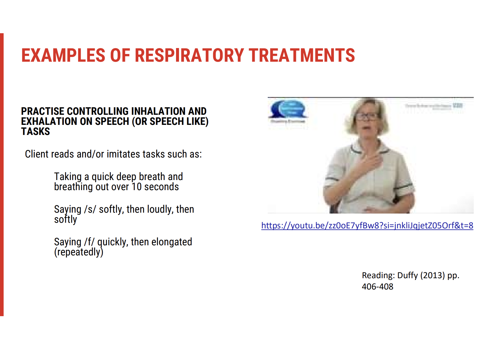 <p><span><strong>Inhalation and Exhalation Control</strong></span></p><p>A key respiratory exercise is teaching the client to <span><strong>control both inhalation and exhalation</strong></span> during speech tasks. This improves breath support and control for effective speech production.</p><ul><li><p><span><strong>Inhalation and Exhalation Sequence</strong>:</span></p><ul><li><p><span>Ask the client to <strong>breathe in quickly</strong> and then <strong>breathe out slowly</strong> (over a period of 10 seconds).</span></p></li><li><p><span>This exercise simulates the natural breathing pattern needed for speech, where exhalation is slower than inhalation.</span></p></li></ul></li></ul><p>&nbsp;</p><p><span><strong>Abdominal Breathing with Controlled Durations</strong></span></p><p>Once the client is familiar with abdominal breathing, you can build on this by introducing controlled breathing patterns:</p><ul><li><p><span><strong>Breathing Exercise (Inhale/Exhale)</strong>:</span></p><ul><li><p><span>Instruct the client to <strong>breathe in for three seconds</strong>, and then <strong>breathe out for six seconds</strong>.</span></p></li><li><p><span>This helps develop breath control for longer phrases.</span></p></li></ul></li></ul><p>&nbsp;</p><p><span><strong>Speech Tasks for Breath Control</strong></span></p><p>Incorporating speech tasks can help improve both the <span><strong>duration and force</strong></span> of the breath used in speech:</p><ul><li><p><span><strong>Soft-Loud-Soft Exercise</strong>:</span></p><ul><li><p><span>Ask the client to speak <strong>softly</strong>, then <strong>loudly</strong>, and then <strong>softly</strong> again.</span></p></li><li><p><span>This variation challenges breath control, improving both volume regulation and breath endurance.</span></p></li></ul></li></ul><p>&nbsp;</p><p><span><strong>Resources for Practice</strong></span></p><ul><li><p><span><strong>Video Examples</strong>:</span></p><ul><li><p><span>Online materials for the week include <strong>video examples</strong> demonstrating these exercises, providing visual guidance for the client and therapist.</span></p></li></ul></li></ul><p></p>