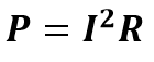 The equation linking power (dissipated), current and resistance