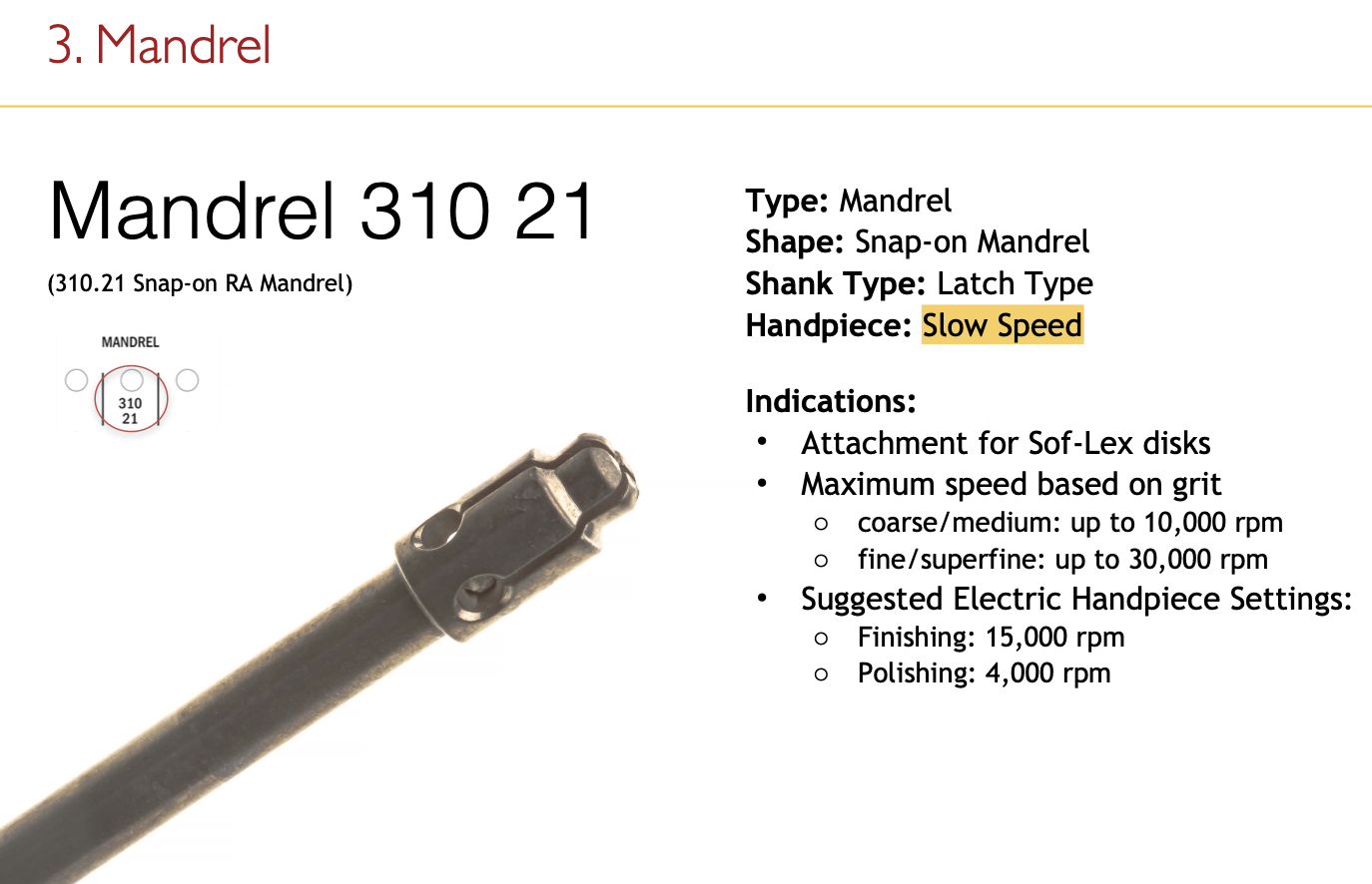<p> Snap-on RA mandrel. Holds Sof-Lex disks. Finishing 15,000 rpm, polishing 4,000 rpm. slow speed</p>