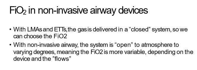  

•With non-invasive airway, the system is “open” to atmosphere to  varying degrees, meaning the FiO2 is more variable, depending on the  device and the ”flows”

  