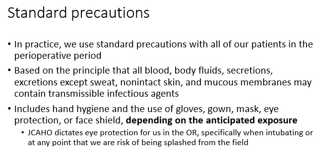   

•JCAHO dictates eye protection for us in the OR, specifically when intubating or  at any point that we are risk of being splashed from the field 