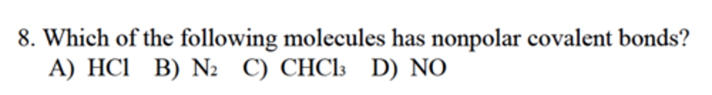 <p>Which of the following molecules has nonpolar covalent bonds?</p><p>A) HCl</p><p>B) N2</p><p>C) CHCl3</p><p>D) NO</p>