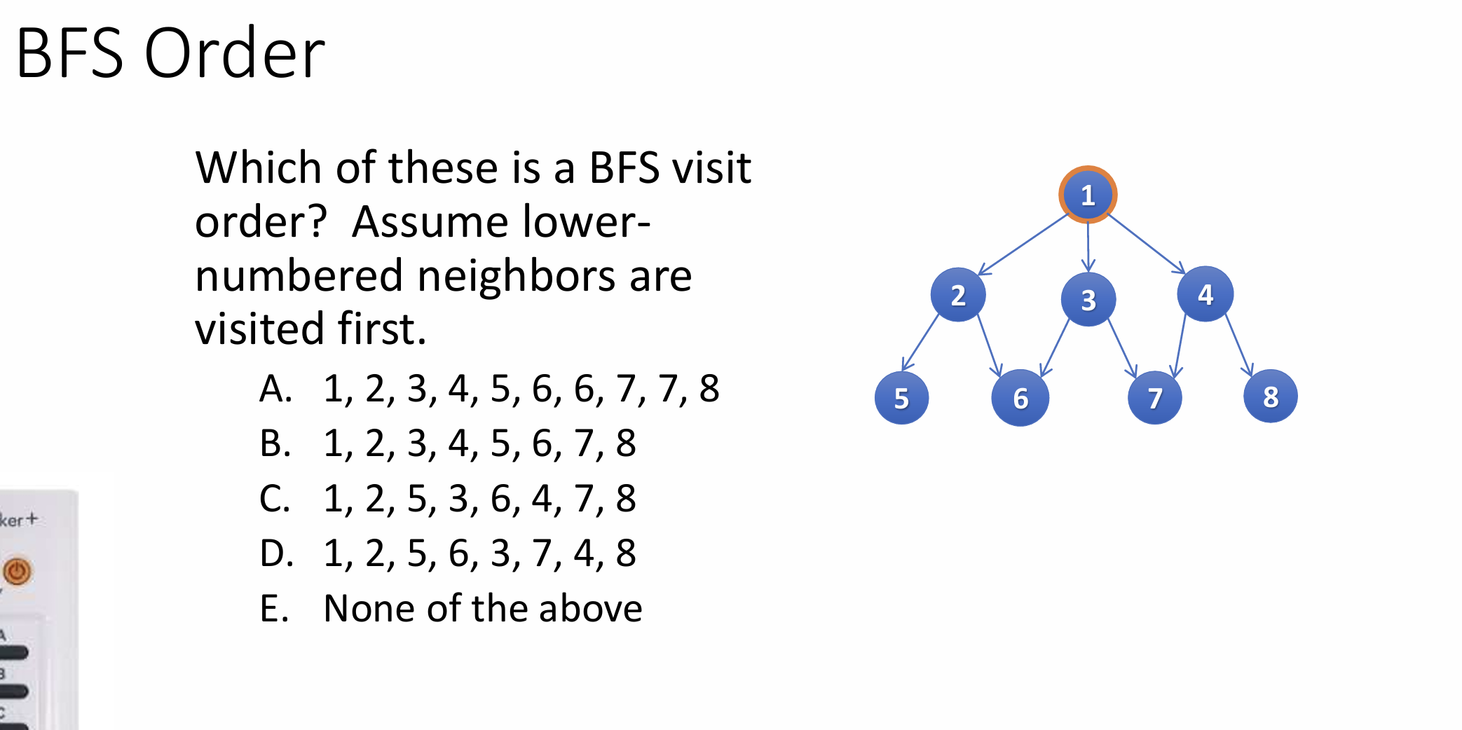 <p></p><p>Example 1: </p><p>Given a diagram of a graph, a starting node, and a rule for the order in which neighbors are iterated (for example, alphabetical order by vertex label), state the order in which nodes are visited during a breadth-first or depth-first traversal. Or, state the order in which nodes are settled during a depth-first traversal.</p><p></p>