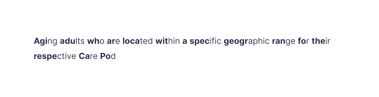 Aging adults who are located within a specific geographic range for their respective Care Pod