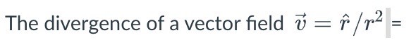 <p>A) 0 everywhere</p><p>B) 0 everywhere except exactly at r = 0</p><p>C) infinity everywhere</p><p>D) a constant, non zero value everywhere</p>